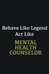 Behave Like Legend Act Like Mental Health Counselor : Writing Careers Journals and Notebook. a Way Towards Enhancement