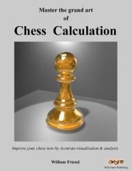 Master the Grand Art of Chess Calculation : Improve Your Chess Now by Accurate Visualisation and Analysis