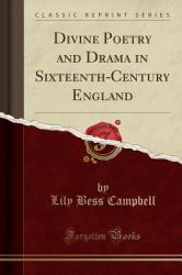 Divine Poetry and Drama in Sixteenth-Century England (Classic Reprint)