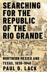 Searching for the Republic of the Rio Grande : Northern Mexico and Texas, 1838-1840