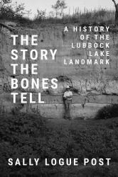 The Story the Bones Tell : A History of the Lubbock Lake Landmark