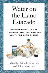 Water on the Llano Estacado : Perspectives on the Ogallala Aquifer and the Southern High Plains