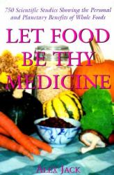 Let Food Be Thy Medicine : 750 Scientific Studies on the Personal and Planetary Benefits of Whole Foods