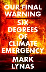 Our Final Warning : Six Degrees of Climate Emergency