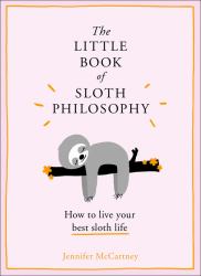 The Little Book of Sloth Philosophy (the Little Animal Philosophy Books)