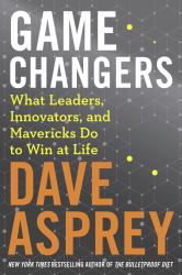 Game Changers : What Leaders, Innovators and Mavericks Do to Win at Life