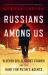 Russians among Us : Sleeper Cells, Ghost Stories and the Hunt for Putin's Agents