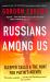 Russians among Us : Sleeper Cells and the Hunt for Putin's Agents
