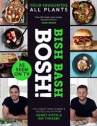 Bish Bash Bosh! : Amazing Flavours. Any Meal. All Plants