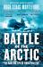 Battle of the Arctic : The Maritime Epic of World War Two