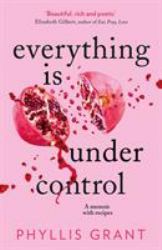 Everything Is under Control : A Memoir with Recipes