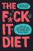 The F*ck It Diet The F*ck It Diet
