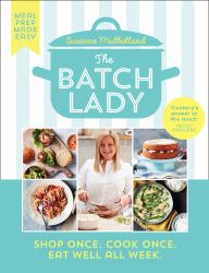 The Batch Lady : Shop Once. Cook Once. Eat Well All Week