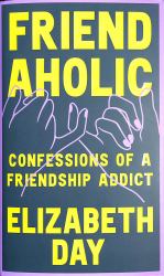 Friendaholic : Confessions of a Friendship Addict
