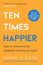 Ten Times Happier : How to Overcome the Obstacles Holding you Back