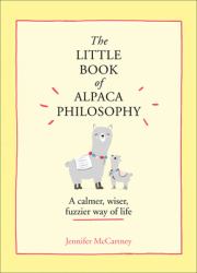 The Little Book of Alpaca Philosophy : A Calmer, Wiser, Fuzzier Way of Life