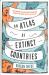 An Atlas of Extinct Countries : The Remarkable (and Occasionally Ridiculous) Stories of 48 Nations That Fell off the Map