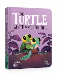 The Turtle Who Turned the Tide : From the World of Rachel Bright and Jim Field