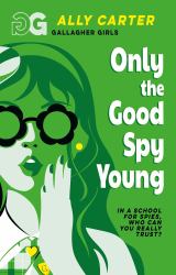 Gallagher Girls: Only the Good Spy Young : Book 4: the Million Copy Selling Series Set at an Elite Boarding School for Spies