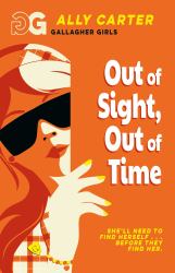 Gallagher Girls: Out of Sight, Out of Time : Book 5: the Million Copy Selling Series Set at an Elite Boarding School for Spies