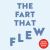 The Fart That Flew The Fart That Flew