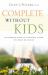 Complete Without Kids : An Insider's Guide to Childfree Living by Choice or by Chance