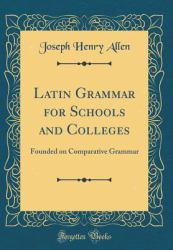 Latin Grammar for Schools and Colleges : Founded on Comparative Grammar (Classic Reprint)