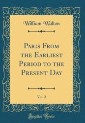 Paris from the Earliest Period to the Present Day, Vol. 2 (Classic Reprint)