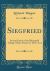 Siegfried : Second Opera of the Rhinegold Trilogy; Music-Drama in Three Acts (Classic Reprint)