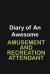 Diary of an Awesome Amusement and Recreation Attendant : Writing Careers Journals and Notebook. a Way Towards Enhancement