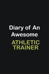 Diary of an Awesome Athletic Trainer : Writing Careers Journals and Notebook. a Way Towards Enhancement