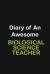 Diary of an Awesome Biological Science Teacher : Writing Careers Journals and Notebook. a Way Towards Enhancement