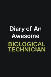 Diary of an Awesome Biological Technician : Writing Careers Journals and Notebook. a Way Towards Enhancement