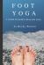 Foot Yoga : A Guide to Happier, Healthier Feet