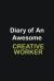 Diary of an Awesome Creative Worker : Writing Careers Journals and Notebook. a Way Towards Enhancement