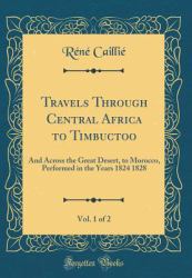 Travels Through Central Africa to Timbuctoo, Vol. 1 Of 2 : And Across the Great Desert, to Morocco, Performed in the Years 1824 1828 (Classic Reprint)