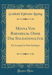 Minna Von Barnhelm, Oder das Soldatenglück : Ein Lustspiel in Fünf Aufzügen (Classic Reprint)