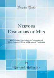Nervous Disorders of Men : The Modern Psychological Conception of Their Causes, Effects, and Rational Treatment (Classic Reprint)