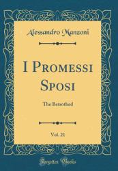 I Promessi Sposi, Vol. 21 : The Betrothed (Classic Reprint)