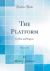 The Platform, Vol. 1 Of 2 : Its Rise and Progress (Classic Reprint)