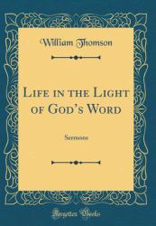Life in the Light of God's Word : Sermons (Classic Reprint)