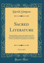 Sacred Literature, Vol. 4 Of 4 : Shewing the Holy Scriptures to Be Superior to the Most Celebrated Writings of Antiquity, by the Testimony of above Five Hundred Witnesses, and Also by a Comparison of Their Several Kinds of Composition, in Twelve Books