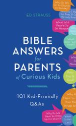 Bible Answers for Parents of Curious Kids : 101 Kid-Friendly Q&As