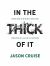 In the Thick of It : Raising Sons to Be Men of Unyielding Conviction in a Culture of Confusion