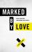Marked by Love : A Dare to Walk Away from Judgment and Hypocrisy