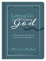 Letting Go and Trusting God : A Devotional Journal for Life's Tough Decisions