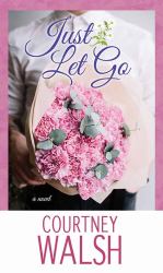 Just Let Go : A Novel