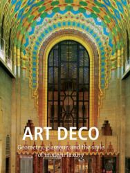 Art Deco : Geometry, Glamour, and the Style of Modern Luxury
