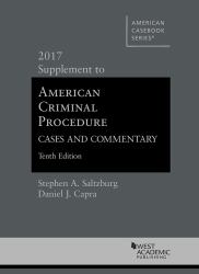 American Criminal Procedure, Cases and Commentary : 2017 Supplement