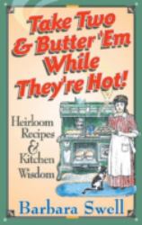 Take Two & Butter 'Me While They're Hot! : Heirloom Recipes and Kitchen Wisdom